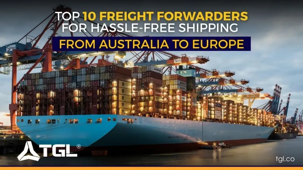 Top 10 Freight Forwarders for Hassle-Free Shipping from Australia to Europe