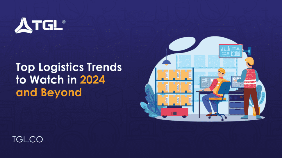 Select Top Logistics Trends to Watch in 2024 and Beyond Top Logistics Trends to Watch in 2024 and Beyond blog by Think Global Logistics (TGL)