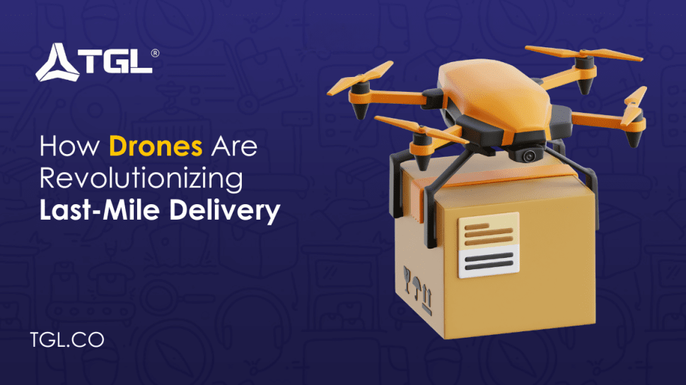 How Drones Are Revolutionizing Last-Mile Delivery blog by Think Global Logistics (TGL)