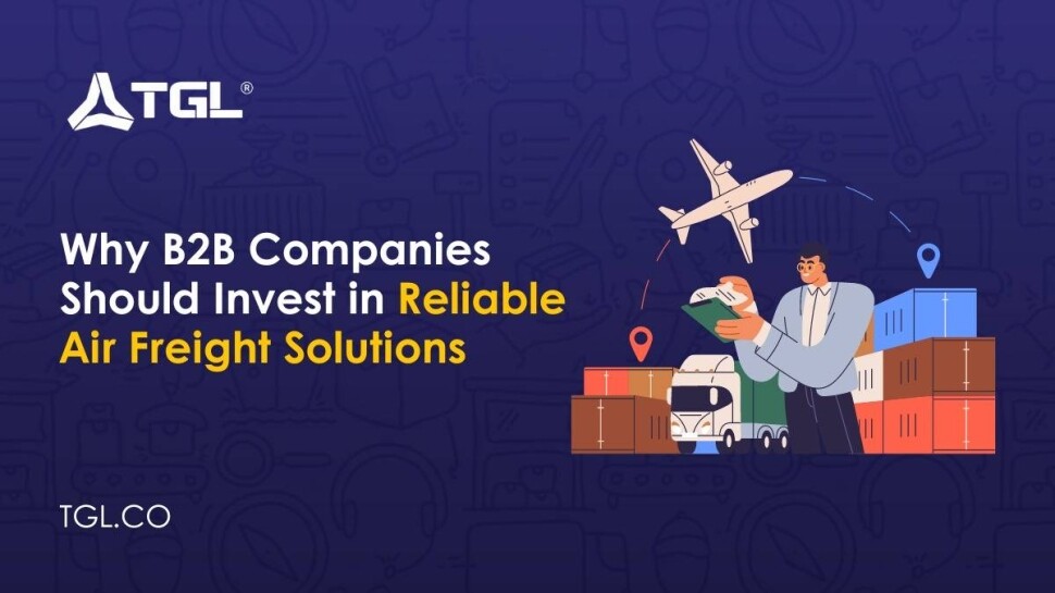 Why B2B Companies Should Invest in Reliable Air Freight Solutions