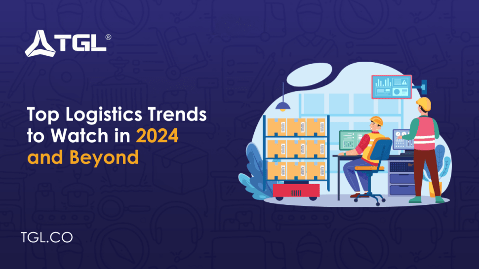 Select Top Logistics Trends to Watch in 2024 and Beyond Top Logistics Trends to Watch in 2024 and Beyond blog by Think Global Logistics (TGL)