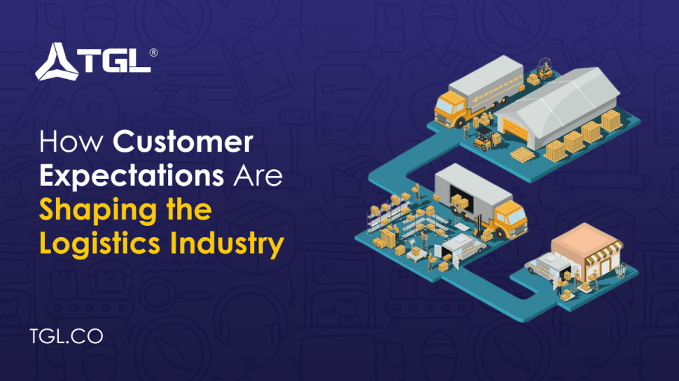How Customer Expectations Are Shaping the Logistics Industry blog by Think Global Logistics (TGL)