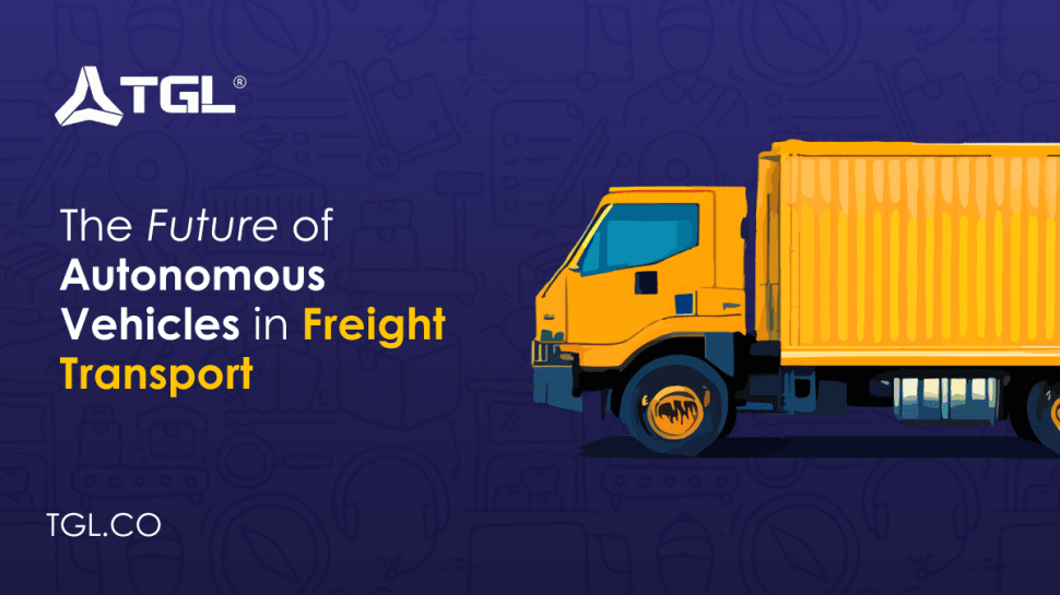 The Future of Autonomous Vehicles in Freight Transport blog by Think Global Logistics (TGL)