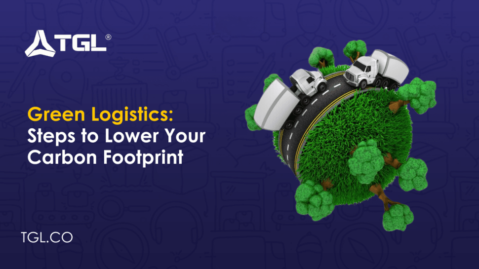 Green Logistics Steps to Lower Your Carbon Footprint blog by TGL (Think Global Logistics)