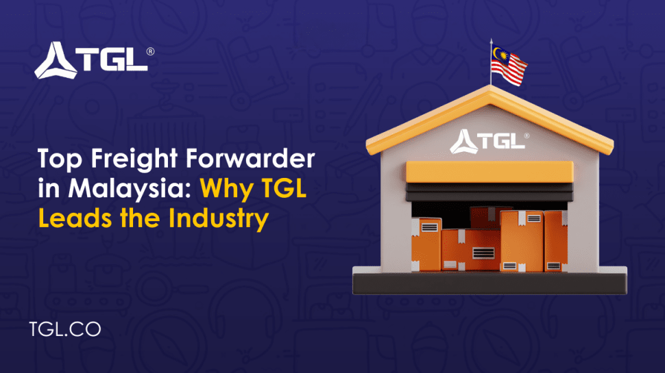 Top Freight Forwarder in Malaysia Why TGL Leads the Industry